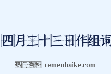 四月二十三日作组词是什么意思的图片